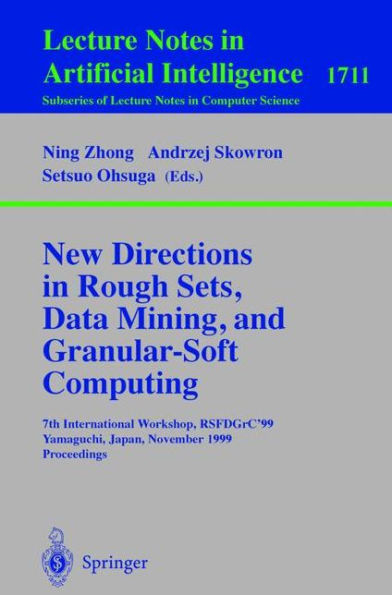 New Directions in Rough Sets, Data Mining, and Granular-Soft Computing: 7th International Workshop, RSFDGrC'99, Yamaguchi, Japan, November 9-11, 1999 Proceedings / Edition 1