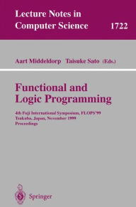Title: Functional and Logic Programming: 4th Fuji International Symposium, FLOPS'99 Tsukuba, Japan, November 11-13, 1999 Proceedings / Edition 1, Author: Aart Middeldorp