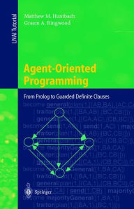 Title: Agent-Oriented Programming: From Prolog to Guarded Definite Clauses / Edition 1, Author: Matthew M. Huntbach