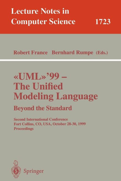 UML'99 - The Unified Modeling Language: Beyond the Standard: Second International Conference, Fort Collins, CO, USA, October 28-30, 1999, Proceedings