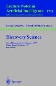 Title: Discovery Science: Second International Conference, DS'99, Tokyo, Japan, December 6-8, 1999 Proceedings / Edition 1, Author: Setsuo Arikawa