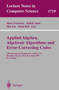 Title: Applied Algebra, Algebraic Algorithms and Error-Correcting Codes: 13th International Symposium, AAECC-13 Honolulu, Hawaii, USA, November 15-19, 1999 Proceedings / Edition 1, Author: Marc Fossorier