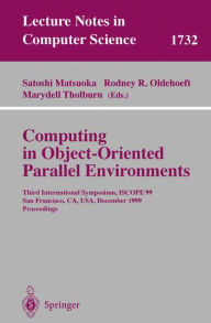 Title: Computing in Object-Oriented Parallel Environments: Third International Symposium, ISCOPE 99, San Francisco, CA, USA, December 8-10, 1999 Proceedings / Edition 1, Author: Satoshi Matsuoka