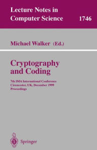 Title: Cryptography and Coding: 7th IMA International Conference, Cirencester, UK, December 20-22, 1999 Proceedings, Author: Michael Walker