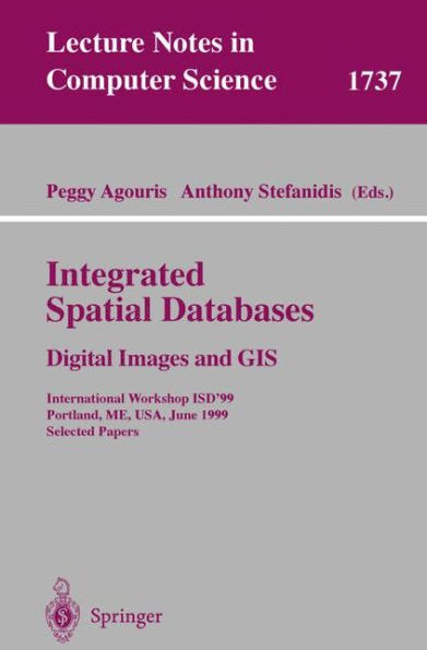 Integrated Spatial Databases: Digital Images and GIS: International Workshop ISD'99 Portland, ME, USA, June 14-16, 1999 Selected Papers / Edition 1