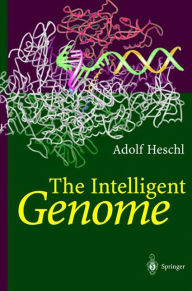 Title: The Intelligent Genome: On the Origin of the Human Mind by Mutation and Selection / Edition 1, Author: Adolf Heschl