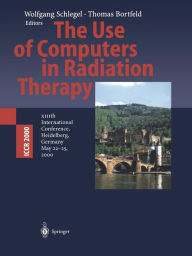 Title: The Use of Computers in Radiation Therapy: XIIIth International Conference Heidelberg, Germany May 22-25, 2000 / Edition 1, Author: Wolfgang Schlegel