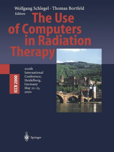 The Use of Computers in Radiation Therapy: XIIIth International Conference Heidelberg, Germany May 22-25, 2000 / Edition 1