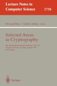 Title: Selected Areas in Cryptography: 6th Annual International Workshop, SAC'99 Kingston, Ontario, Canada, August 9-10, 1999 Proceedings, Author: Howard Heys