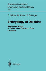 Title: Embryology of Dolphins: Staging and Ageing of Embryos and Fetuses of Some Cetaceans / Edition 1, Author: Oldrich Sterba