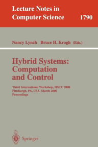 Title: Hybrid Systems: Computation and Control: Third International Workshop, HSCC 2000 Pittsburgh, PA, USA, March 23 - 25, 2000 Proceedings, Author: Nancy Lynch