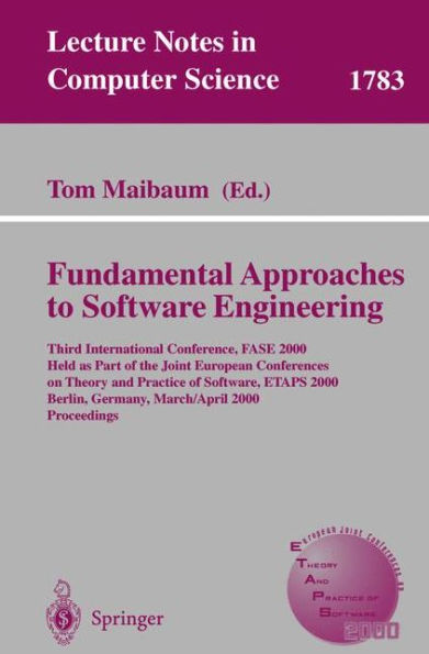 Fundamental Approaches to Software Engineering: Third International Conference, FASE 2000 Held as Part of the Joint European Conference on Theory and Practice of Software, ETAPS 2000 Berlin, Germany, March 25 - April 2, 2000 Proceedings