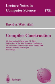 Title: Compiler Construction: 9th International Conference, CC 2000 Held as Part of the Joint European Conferences on Theory and Practice of Software, ETAPS 2000 Berlin, Germany, March 25 - April 2, 2000 Proceedings, Author: David A. Watt