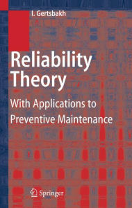 Title: Reliability Theory: With Applications to Preventive Maintenance / Edition 1, Author: Ilya Gertsbakh