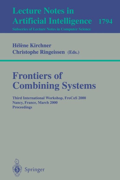 Frontiers of Combining Systems: Third International Workshop, FroCoS 2000 Nancy, France, March 22-24, 2000 Proceedings / Edition 1