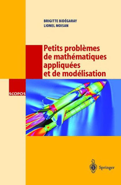 Petits problï¿½mes de mathï¿½matiques appliquï¿½es et de modï¿½lisation: Issus des concours d'entrï¿½e a l'ï¿½cole normale supï¿½rieure de Cachan / Edition 1