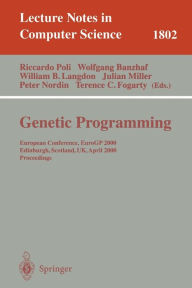 Title: Genetic Programming: European Conference, EuroGP 2000 Edinburgh, Scotland, UK, April 15-16, 2000 Proceedings / Edition 1, Author: Riccardo Poli