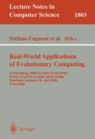 Title: Real-World Applications of Evolutionary Computing: EvoWorkshops 2000: EvoIASP, EvoSCONDI, EvoTel, EvoSTIM, EvoRob, and EvoFlight, Edinburgh, Scotland, UK, April 17, 2000 Proceedings / Edition 1, Author: Stefano Cagnoni