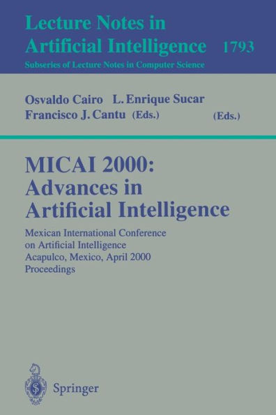 MICAI 2000: Advances in Artificial Intelligence: Mexican International Conference on Artificial Intelligence Acapulco, Mexico, April 11-14, 2000 Proceedings