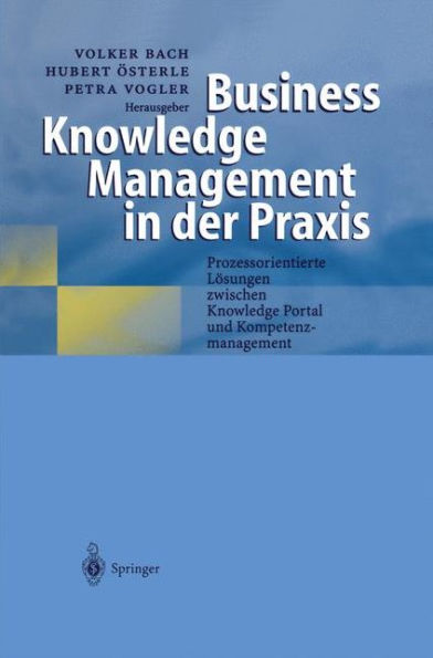 Business Knowledge Management in der Praxis: Prozessorientierte Lösungen zwischen Knowledge Portal und Kompetenzmanagement / Edition 1