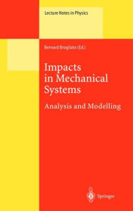 Title: Impacts in Mechanical Systems: Analysis and Modelling / Edition 1, Author: Bernard Brogliato