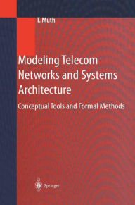 Title: Modeling Telecom Networks and Systems Architecture: Conceptual Tools and Formal Methods / Edition 1, Author: Thomas Muth