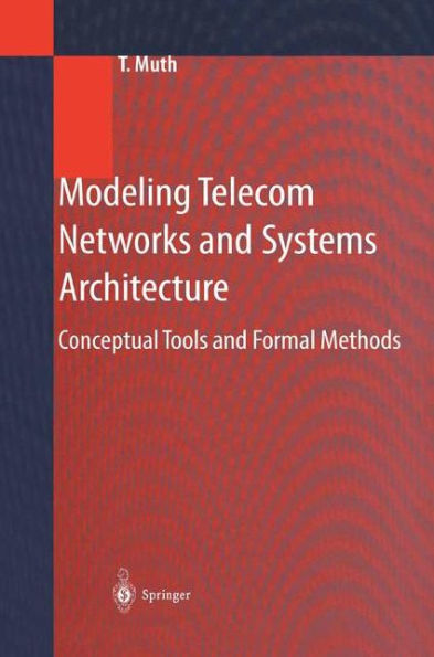Modeling Telecom Networks and Systems Architecture: Conceptual Tools and Formal Methods / Edition 1