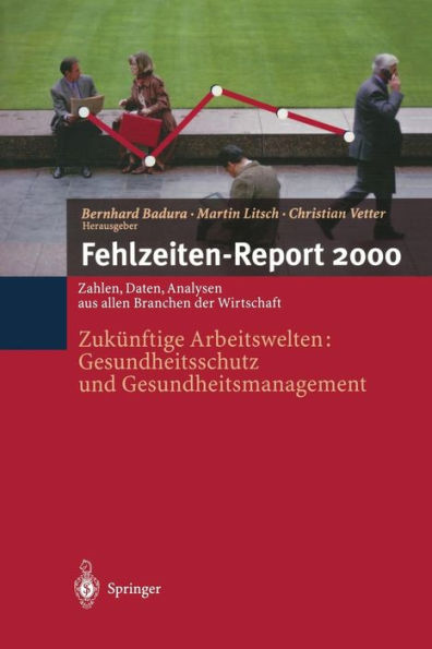 Fehlzeiten-Report 2000: Zukï¿½nftige Arbeitswelten:Gesundheitsschutz und Gesundheits-management