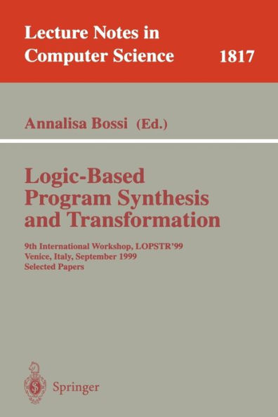Logic-Based Program Synthesis and Transformation: 9th International Workshop, LOPSTR'99, Venice, Italy, September 22-24, 1999 Selected Papers / Edition 1