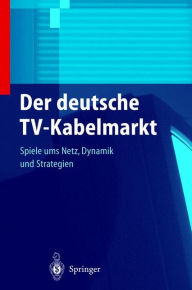 Title: Der deutsche TV-Kabelmarkt: Spiele ums Netz Dynamik und Strategien, Author: Peter Stritzl