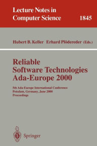 Title: Reliable Software Technologies Ada-Europe 2000: 5th Ada-Europe International Conference Potsdam, Germany, June 26-30, 2000, Proceedings / Edition 1, Author: Hubertus B. Keller