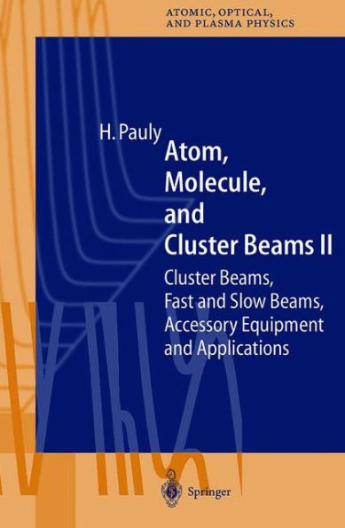Atom, Molecule, and Cluster Beams II: Cluster Beams, Fast and Slow Beams, Accessory Equipment and Applications / Edition 1