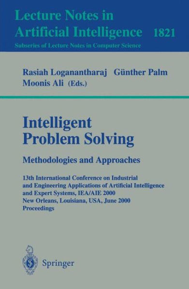 Intelligent Problem Solving. Methodologies and Approaches: 13th International Conference on Industrial and Engineering Applications of Artificial Intelligence and Expert Systems, IEA/AIE 2000 New Orleans, Louisiana, USA, June 19-22, 2000 Proceedings