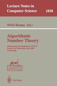 Title: Algorithmic Number Theory: 4th International Symposium, ANTS-IV Leiden, The Netherlands, July 2-7, 2000 Proceedings / Edition 1, Author: Wieb Bosma
