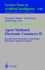 Title: Agent Mediated Electronic Commerce II: Towards Next-Generation Agent-Based Electronic Commerce Systems / Edition 1, Author: Alexandros Moukas