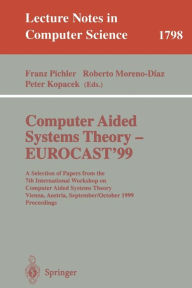 Title: Computer Aided Systems Theory - EUROCAST'99: A Selection of Papers from the 7th International Workshop on Computer Aided Systems Theory Vienna, Austria, September 29 - October 2, 1999 Proceedings / Edition 1, Author: Franz Pichler