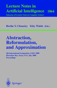 Title: Abstraction, Reformulation, and Approximation: 4th International Symposium, SARA 2000 Horseshoe Bay, USA, July 26-29, 2000 Proceedings, Author: Berthe Y. Choueiry