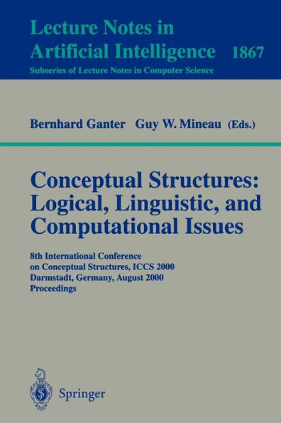 Conceptual Structures: Logical, Linguistic, and Computational Issues: 8th International Conference on Conceptual Structures, ICCS 2000 Darmstadt, Germany, August 14-18, 2000 Proceedings