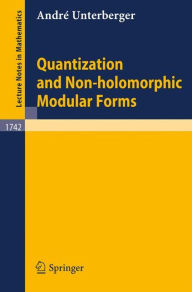 Title: Quantization and Non-holomorphic Modular Forms / Edition 1, Author: André Unterberger