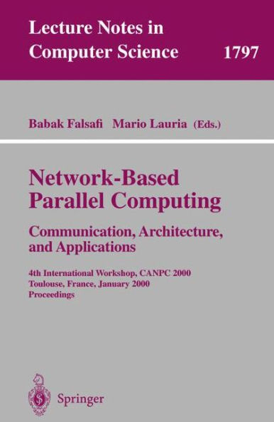 Network-Based Parallel Computing - Communication, Architecture, and Applications: 4th International Workshop, CANPC 2000 Toulouse, France, January 8, 2000 Proceedings