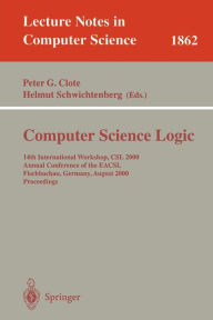 Title: Computer Science Logic: 14th International Workshop, CSL 2000 Annual Conference of the EACSL Fischbachau, Germany, August 21-26, 2000 Proceedings, Author: Peter G. Clote
