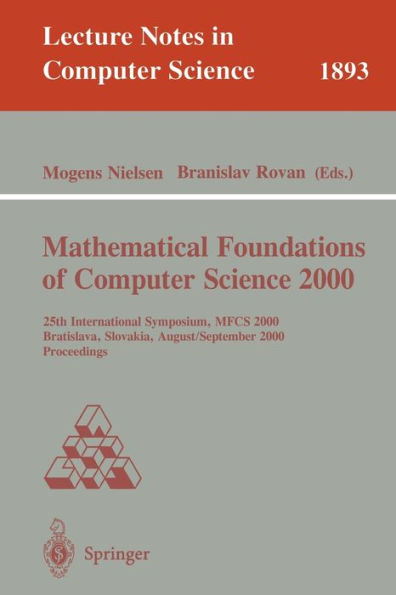 Mathematical Foundations of Computer Science 2000: 25th International Symposium, MFCS 2000 Bratislava, Slovakia, August 28 - September 1, 2000 Proceedings