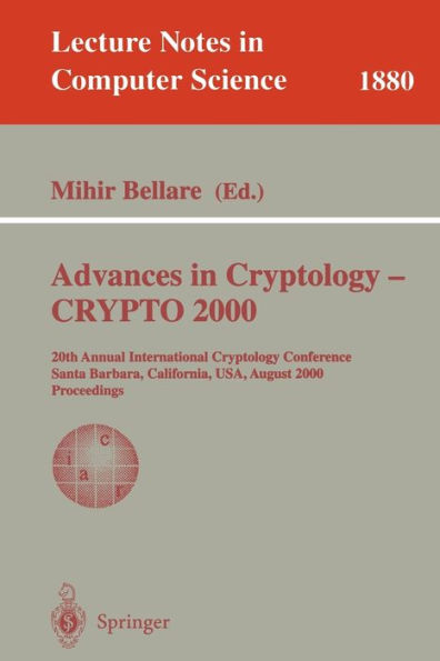 Advances in Cryptology - CRYPTO 2000: 20th Annual International Cryptology Conference, Santa Barbara, California, USA, August 20-24, 2000. Proceedings / Edition 1