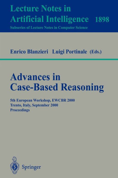 Advances in Case-Based Reasoning: 5th European Workshop, EWCBR 2000 Trento, Italy, September 6-9, 2000 Proceedings / Edition 1