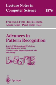 Title: Advances in Pattern Recognition: Joint IAPR International Workshops SSPR 2000 and SPR 2000 Alicante, Spain, August 30 - September 1, 2000 Proceedings / Edition 1, Author: Francesc J. Ferri