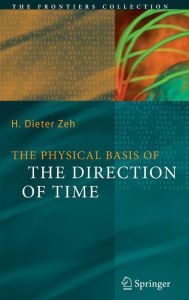 Title: The Physical Basis of The Direction of Time / Edition 5, Author: H. Dieter Zeh