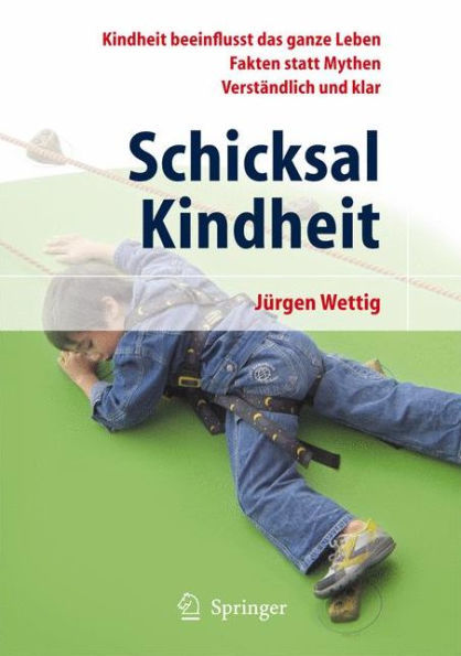 Schicksal Kindheit: Kindheit beeinflusst das ganze Leben - Fakten statt Mythen - Verstï¿½ndlich und klar