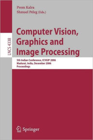 Title: Computer Vision, Graphics and Image Processing: 5th Indian Conference, ICVGIP 2006, Madurai, India, December 13-16, 2006, Proceedings, Author: Prem Kalra