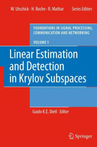 Title: Linear Estimation and Detection in Krylov Subspaces / Edition 1, Author: Guido K. E. Dietl