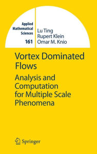 Title: Vortex Dominated Flows: Analysis and Computation for Multiple Scale Phenomena / Edition 1, Author: Lu Ting